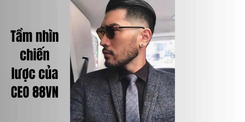 Tầm nhìn chiến lược của CEO 88VN
